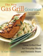 The New Gas Grill Gourmet, Updated and expanded : Great Grilled Food for Everyday Meals and Fantastic Feasts 1558322825 Book Cover