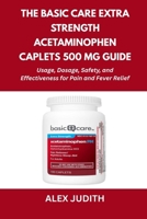The Basic Care Extra Strength Acetaminophen Caplets 500 mg Guide: Usage, Dosage, Safety, and Effectiveness for Pain and Fever Relief B0FSRMWVV1 Book Cover