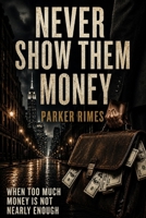 Never Show Them Money: When too much money is not nearly enough 0994258151 Book Cover