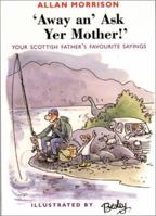 Away An' Ask Yer Mother!: Your Scottish Father's Favourite Sayings 1903238560 Book Cover