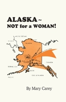 Alaska - Not for a Woman! 1681793113 Book Cover