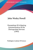 John Wesley Powell: Proceedings Of A Meeting Commemorative Of His Distinguished Services 116657041X Book Cover