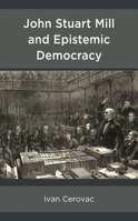John Stuart Mill and Epistemic Democracy 1793636761 Book Cover