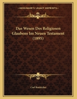 Das Wesen Des Religiosen Glaubens Im Neuen Testament (1895) 1169482287 Book Cover