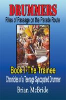 Drummers: Rites of Passage on the Parade Route: Book I the Trainee Chronicles of a Teenage Syncopated Drummer 1606724517 Book Cover