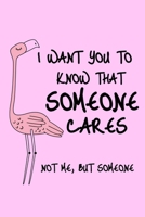 I Want You To Know That Someone Cares Not Me, But Someone: Sarcastic Flamingo Blank Lined Journal 1687454795 Book Cover