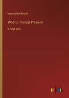 1900; Or, The last President: in large print 336837186X Book Cover