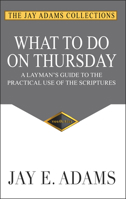 What to Do on Thursday: A Layman's Guide to the Practical Use of the Scriptures 0964355671 Book Cover