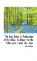 The Anti-Deist: A Vindication of the Bible, in Answer to the Publication Called the Deist 0469100923 Book Cover