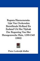 Regesta Hannonensia: Lijst Van Oorkonden Betreffende Holland En Zeeland Uit Het Tijdvak Der Regeering Van Het Henegouwsche Huis, 1299-1345 (1882) 116024457X Book Cover