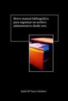 Breve manual bibliográfico para organizar un archivo administrativo desde cero 1544294794 Book Cover