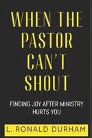 When The Pastor Can't Shout: Finding Joy After Ministry Hurts You B0GY41GGX1 Book Cover