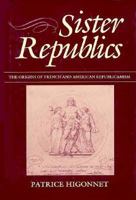 Sister Republics: The Origin of French and American Republicanism 0674809823 Book Cover