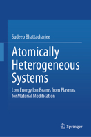 Atomically Heterogeneous Systems: Low Energy Ion Beams from Plasmas for Material Modification 9819597323 Book Cover