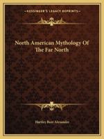 North American Mythology Of The Far North 1425364039 Book Cover