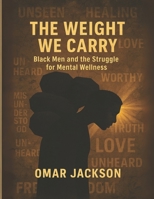 The Weight WE Carry: Black Men & the Struggle for Mental Wellness B0FLTQJ22G Book Cover