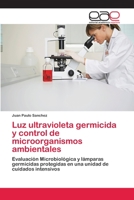 Luz ultravioleta germicida y control de microorganismos ambientales: Evaluación Microbiológica y lámparas germicidas protegidas en una unidad de cuidados intensivos 6202114096 Book Cover