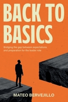 Back To Basics: Bridging the Gap Between Expectations and Preparation for the Leader Role B0GSZ5YMZY Book Cover