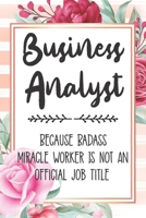 Business Analyst: Because Badass Miracle Worker Is Not An Official Job Title Blank Lined Notebook Cute Journals for Business Analyst Gift 1651751552 Book Cover