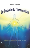 LE POUVOIR DE L'INCARNATION: LES FONDAMENTAUX DE LA VIE (French Edition) 2959126106 Book Cover