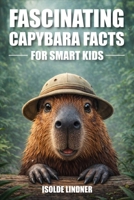 Fascinating Capybara Facts for Smart Kids: Discover Amazing Facts About the World’s Largest and Friendliest Rodent B0GVPG5KKY Book Cover