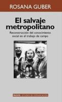 El salvaje metropolitano: A la vuelta de la antropologia postmoderna, reconstruccion del conocimiento social en el trabajo de campo (Comunicacion y sociedad) 9501227197 Book Cover