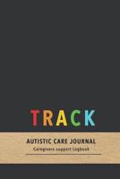 Track Autistic care journal: Mood and behavior tracking Diary for carers and Parents of children with Autism- Improve the care of your kid with pattern based care 1081603399 Book Cover