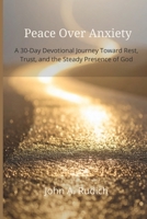 Peace Over Anxiety: A 30-Day Devotional Journey Toward Rest, Trust, and the Steady Presence of God B0GN94ZMMB Book Cover
