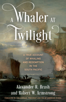 A Whaler at Twilight: A True Account of Whaling and Redemption in the South Pacific 1493074768 Book Cover