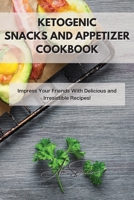 Ketogenic Snacks and Appetizer Cookbook: Impress Your Friends With Delicious and Irresistible Recipes! 1801859485 Book Cover