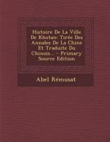 Histoire De La Ville De Khotan: Tirée Des Annales De La Chine Et Traduite Du Chinois... 1017830312 Book Cover