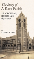 The Story of a Rare Parish: St. Cecilia's, Brooklyn, 1871-1930 1621387836 Book Cover