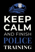 Keep Calm and Finish Police Training: Funny Policing Academy Student Journal Notebook Gift 1700138189 Book Cover