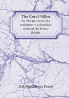 The Geral-Milco Or, the Narrative of a Residence in a Brazilian Valley of the Sierra-Paricis 1425524575 Book Cover