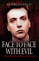 Face to Face with Evil: Conversations with Ian Brady 184454981X Book Cover