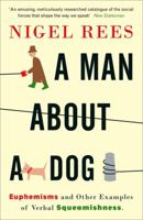 A Man About a Dog: Euphemisms and Other Examples of Verbal Squeamishness 0007214545 Book Cover