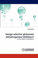 Design selective glutamate dehydrogenase inhibitors?: To what extent is it possible to 3844301585 Book Cover