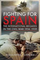 Fighting for Spain: The International Brigades in the Civil War, 1936-1939 1526797631 Book Cover