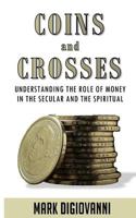 Coins and Crosses: Understanding the Role of Money in the Secular and the Spiritual 0997868309 Book Cover