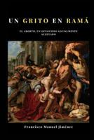 Un grito en Ram�: El aborto, un genocidio socialmente aceptado 0368849694 Book Cover
