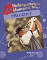 100 Unforgettable Moments in Pro Golf (100 Unforgettable Moments in Sports) 1562396943 Book Cover