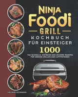 Ninja Foodi Grill Kochbuch für Einsteiger: 1000-Tag Schnelle, einfache und leckere Rezepte für Indoor-Grillen und Luftfritieren B096TJDBVF Book Cover