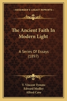 The Ancient Faith In Modern Light: A Series Of Essays 1165939827 Book Cover