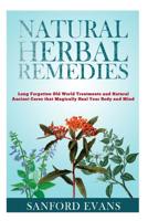 Natural Herbal Remedies: Long Forgotten Old World Treatments and Natural Ancient Cures that Magically Heal Your Mind and Body 1499739826 Book Cover
