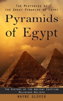 Pyramids of Egypt: The Mysteries of the Great Pyramids of Egypt 1998927806 Book Cover