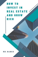 How to Invest In Real Estate and Grow Rich B0BXFVRQTX Book Cover