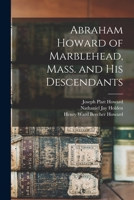 Abraham Howard of Marblehead, Mass. and His Descendants 1015262090 Book Cover