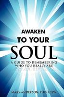 Awaken To Your Soul: A Guide to Remembering Who You Really Are 0595462162 Book Cover