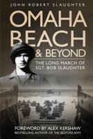 Omaha Beach and Beyond: The Long March of Sergeant Bob Slaughter 0760337349 Book Cover