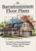BARNDOMINIUM FLOOR PLANS: A Guide On Barndominiun House Plans and Designs Garage Ideas B0F62L7CPW Book Cover